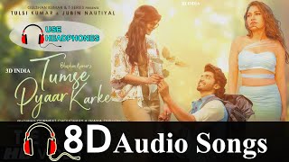 Tumse Pyaar Karke (8D AUDIO) | Tulsi Kumar, Jubin Nautiyal | 3D Songs | Tumse Pyar Karke 8D Song