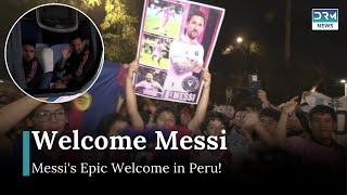 Lionel Messi's Epic Arrival in Peru: Fans Go Wild! | DRM News | AD1B