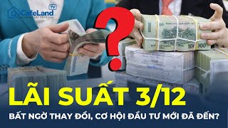 Lãi suất ngân hàng 3/12: BẤT NGỜ thay đổi lãi suất, cơ hội đầu tư mới đã đến? | CafeLand