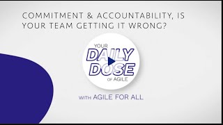 Agile Daily Dose: Commitment & Accountability, Is Your Team Getting It Wrong?