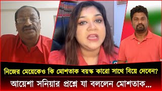 নিজের মেয়েকেও কি মোশতাক বয়স্ক কারো সাথে বিয়ে দেবেন? আয়েশা সনিয়ার প্রশ্নে যা বললেন মোশতাক?