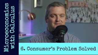 Microeconomics with Calculus 6: Solving the Consumer’s Problem.