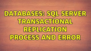Databases: SQL Server transactional replication process and error (2 Solutions!!)