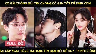 Cô Gái Xg Núi Tìm Ck Có Gen Tốt Để SinhCon Lại Gặp Ngay TổngTài Đang Tìm BạnĐời Để Duy Trì Nòi Giống