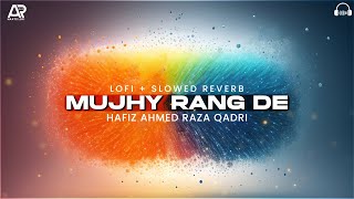 Mujhe Rang de Mola | Lofi + Slowed and Reverb | Hafiz Ahmed Raza Qadri