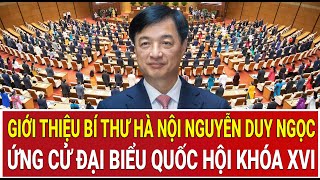 Nóng: Thành ủy Hà Nội chính thức giới thiệu Bí thư Nguyễn Duy Ngọc ứng cử Đại biểu Quốc hội khóa XVI