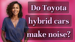 Do Toyota hybrid cars make noise?