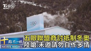 五眼聯盟商討抵制冬奧 陸嗆:未邀請勿自作多情｜十點不一樣20211130