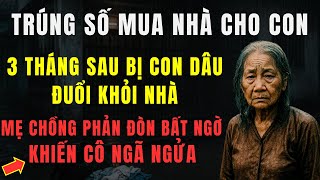 Mẹ Chồng Trúng Số Mua Nhà Cho Con, 3 Tháng Sau Bị Con Dâu Đuổi Khỏi Nhà | Chuyện Mẹ Chồng Nàng Dâu