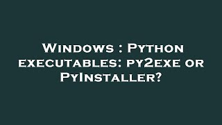 Windows : Python executables: py2exe or PyInstaller?