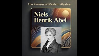 Niels Henrik Abel: The Pioneer of Modern Algebra