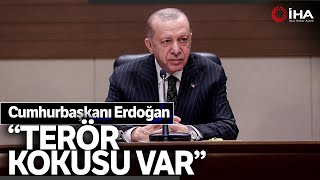 Cumhurbaşkanı Erdoğan; Burada Bir Terör Kokusu Var