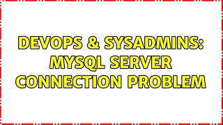 DevOps & SysAdmins: MySql server connection problem (2 Solutions!!)