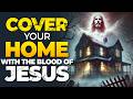 Blood Of Jesus Prayer to Bless and Sanctify Your Home