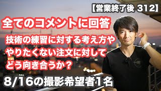 【営業終了後 312】素人からプロまで「全てのコメントに回答」「技術の練習に対する考え方」や「やりたくない注文に対して」など雑談「8/16の撮影希望者1名」