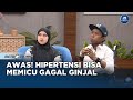 GO Healthy - Awas! Hipertensi Bisa Memicu Gagal Ginjal