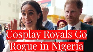 Dangers for Monarchy of Cosplay Royals Prince Harry & Meghan Markle Going Rogue in Nigeria