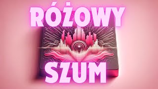 Różowy Szum - Idealny do Relaksu, Koncentracji i Snu