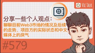 分享一些个人观点：聊聊目前Web3市场的情况及后续的走势、项目方的实际状态和中文媒体上的戾气【Vic TALK 第579期】