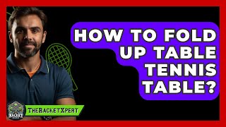 How To Fold Up Table Tennis Table? - The Racket Xpert