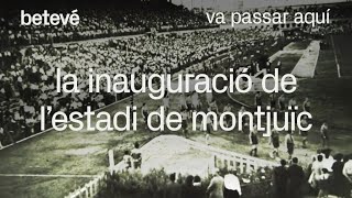 La inauguració de l’estadi de Montjuïc - Va passar aquí | betevé