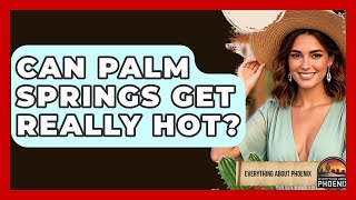 Can Palm Springs Get Really Hot? | Everything About Phoenix
