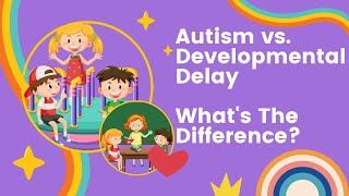 Autism vs. Developmental Delay - What's The Difference?