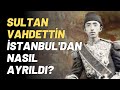 Sultan Vahdettin İstanbul'dan Nasıl Ayrıldı?