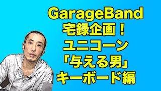 【GarageBand】宅録カバーキーボード編ユニコーン「与える男」【みせたがりTV】