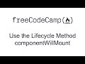 Use the Lifecycle Method componentWillMount - React - Free Code Camp