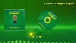 HONGERA MAGUFULI - KIVURANDE JUNIOR ( AUDIO)