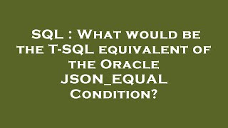 SQL : What would be the T-SQL equivalent of the Oracle JSON_EQUAL Condition?