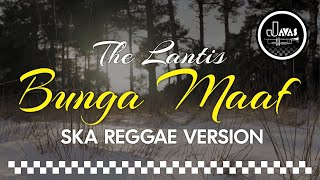 Bunga Maaf - The Lantis ( SKA Reggae Version )