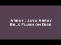 Array : Java Array Bulk Flush on Disk