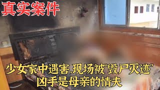 少女家中遇害，現場被毀屍滅跡，兇手是母親的情夫 | 真實案件