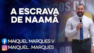 A ESCRAVA DE NAAMÃ | Pr. Maiquel Marques