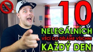 10 NELEGÁLNÍCH VĚCÍ CO DĚLÁME VŠICHNI KAŽDÝ DEN