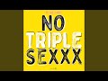 No Triple Sexxx