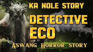 KA NOLE STORY DETECTIVE ECO ( aswang Horror story )