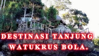 DESTINASI TANJUNG WATUKRUS BOLA.