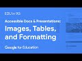 EDU in 90: Accessible Docs and Presentations: Images, Tables, and Formatting