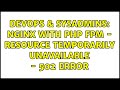 DevOps & SysAdmins: Nginx With PHP FPM - Resource Temporarily Unavailable - 502 Error