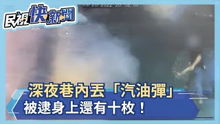 深夜巷內丟「汽油彈」 被逮身上還有八枚！－民視新聞