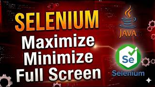 How to Maximize, Minimize & Full Screen Browser in Selenium with Java