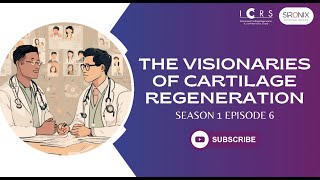 The Visionaries of Cartilage Regeneration - Episode 6