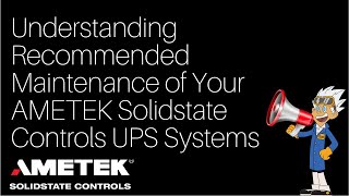 Understanding Recommended Maintenance of Your AMETEK Solidstate Controls UPS Systems