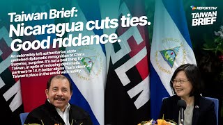 Taiwan Brief – Nicaragua cuts ties. Good riddance.