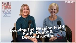 Leaving the Mission Field: Faith, Doubt & Deconstruction | Small Town Girl #7