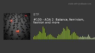 #100 - ADA 2: Balance, feminism, fashion and more