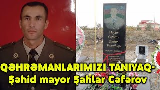 QƏHRƏMANLARIMIZI TANIYAQ-Şəhid mayor Şahlar Cəfərov